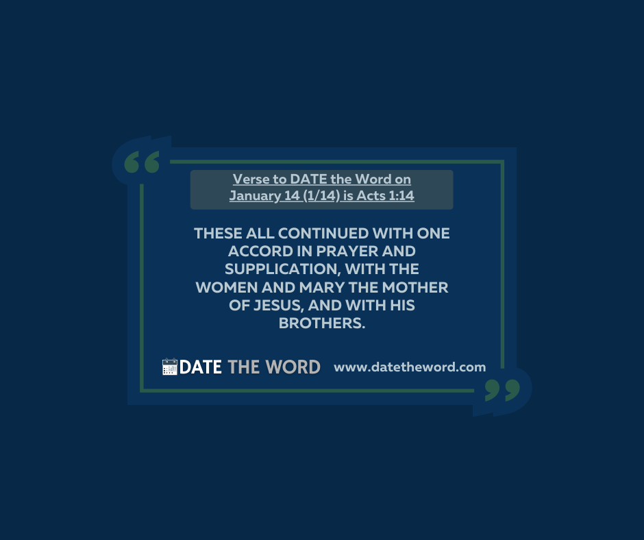 Verse to DATE the Word on January 14 (1/14) is Acts 1:14