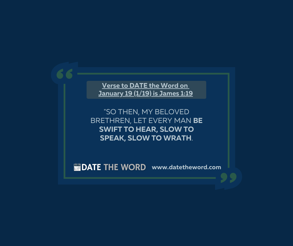 Verse to DATE the Word on January 19 (1/19) is James 1:19