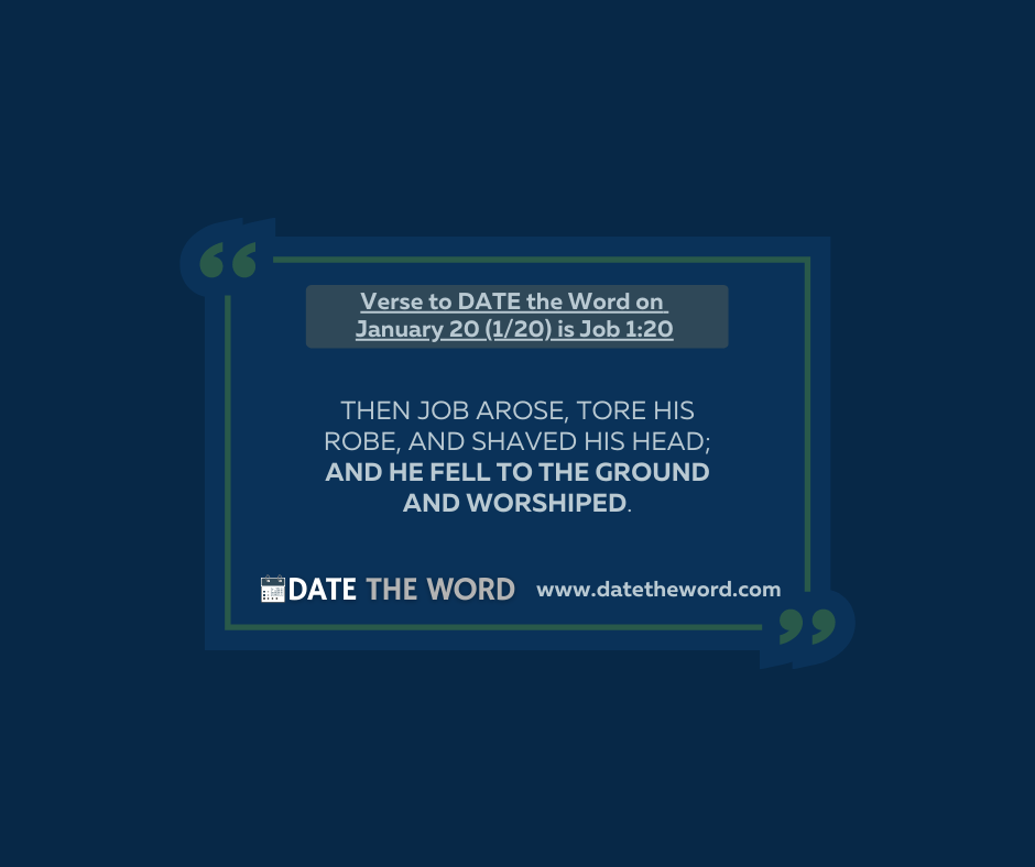 Verse to DATE the Word on January 20 (1/20) is Job 1:20