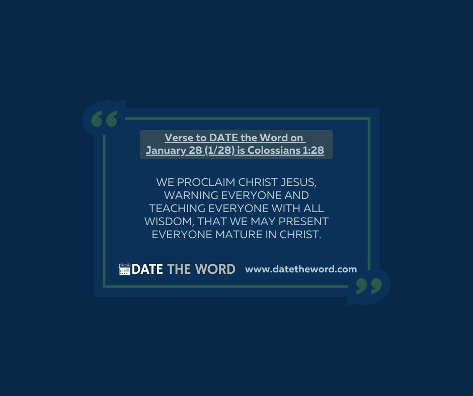 Verse to DATE the Word on January 28 (1/28) is Colossians 1:28
