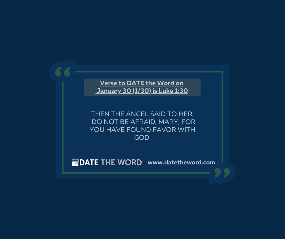Verse to DATE the Word on January 30 (1/30) is Luke 1:30