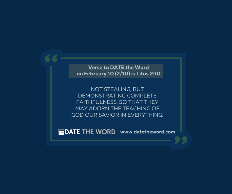Verse to DATE the Word on February 10 (2/10) is Titus 2:10