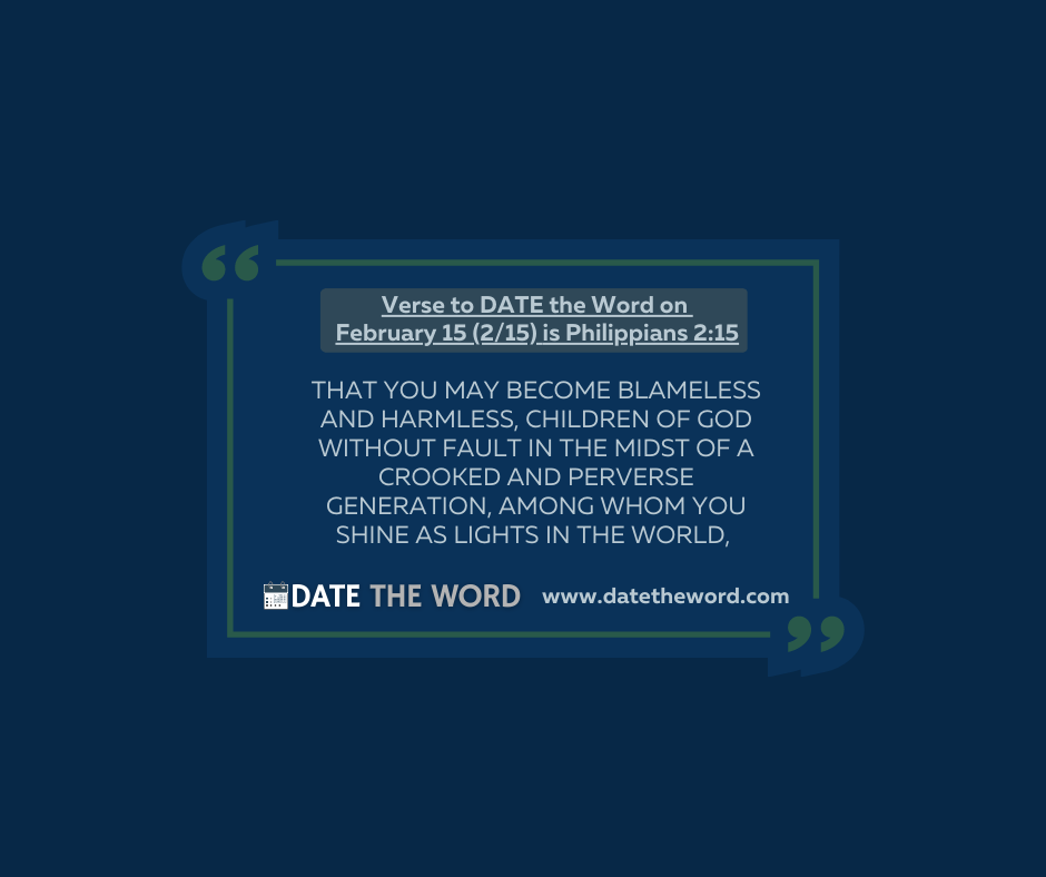 Verse to DATE the Word on February 15 (2/15) is Philippians 2:15