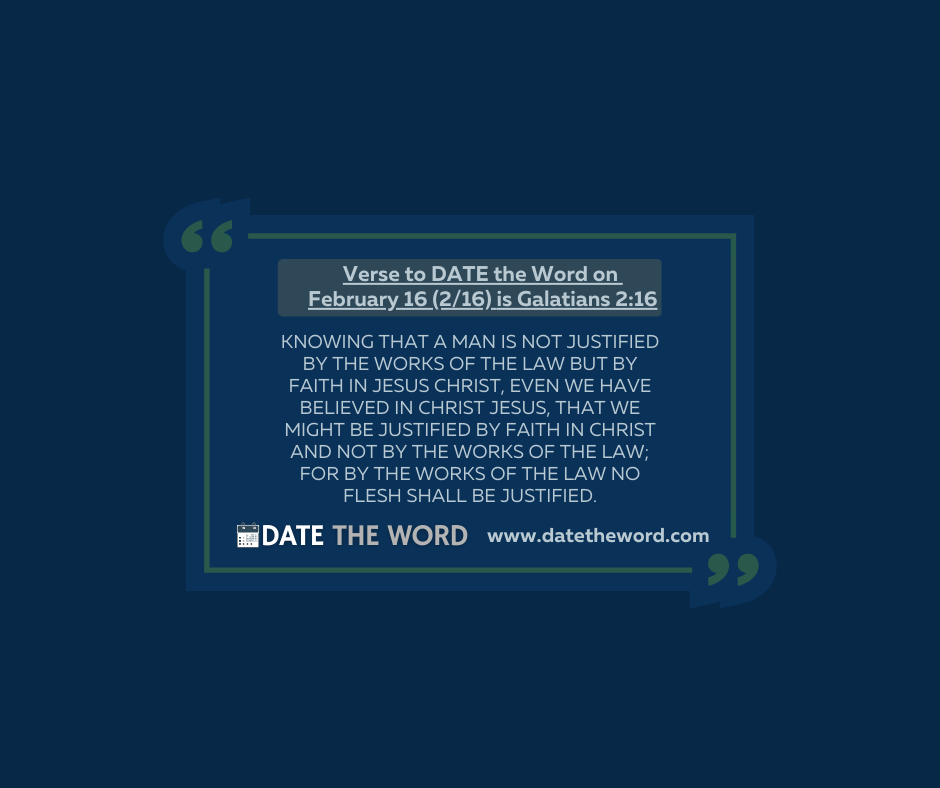 Verse to DATE the Word on February 16 (2/16) is Galatians 2:16