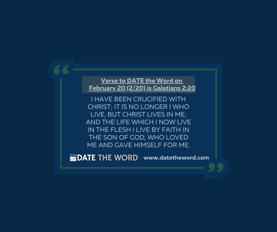 Verse to DATE the Word on February 20 (2/20) is Galatians 2:20