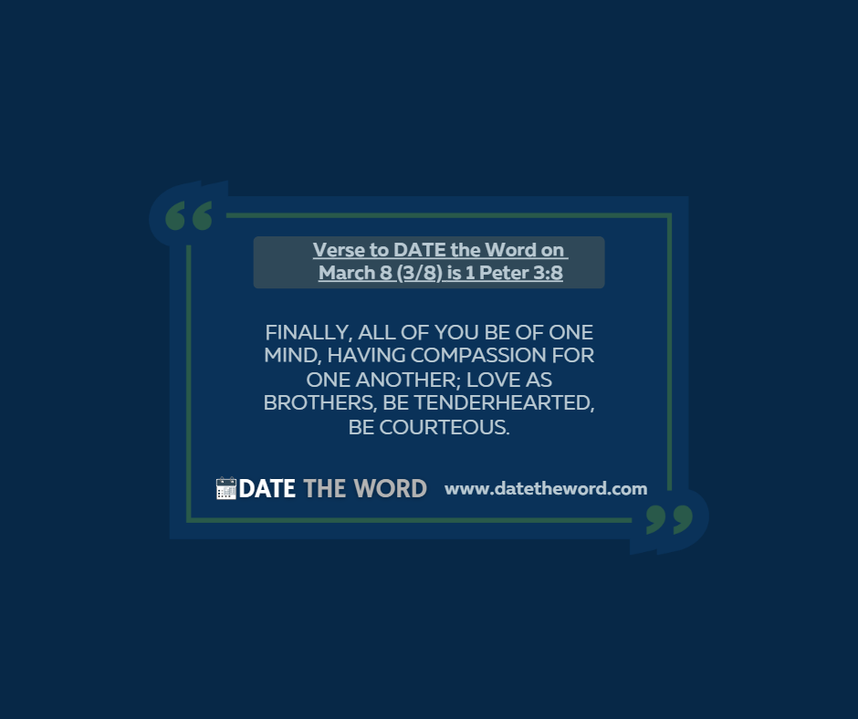 Verse to DATE the Word on March 8 (3/8) is 1 Peter 3:8