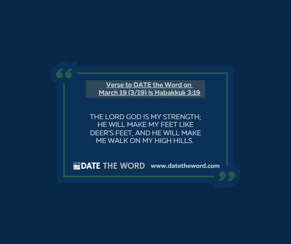 Verse to DATE the Word on March 19 (3/19) is Habakkuk 3:19