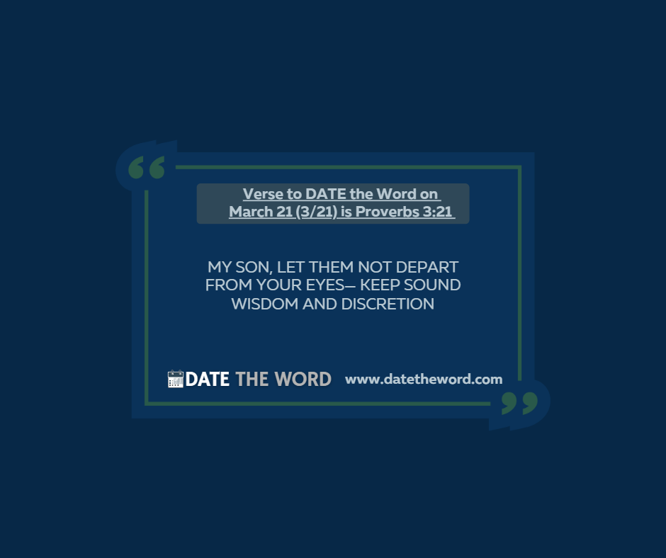 Verse to DATE the Word on March 21 (3/21) is Proverbs 3:21