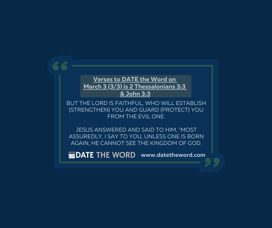 Verses to DATE the Word on March 3 (3/3) is 2 Thessalonians 3:3 & John 3:3