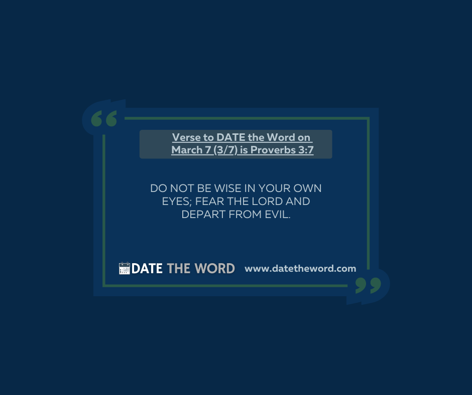 Verse to DATE the Word on March 7 (3/7) is Proverbs 3:7