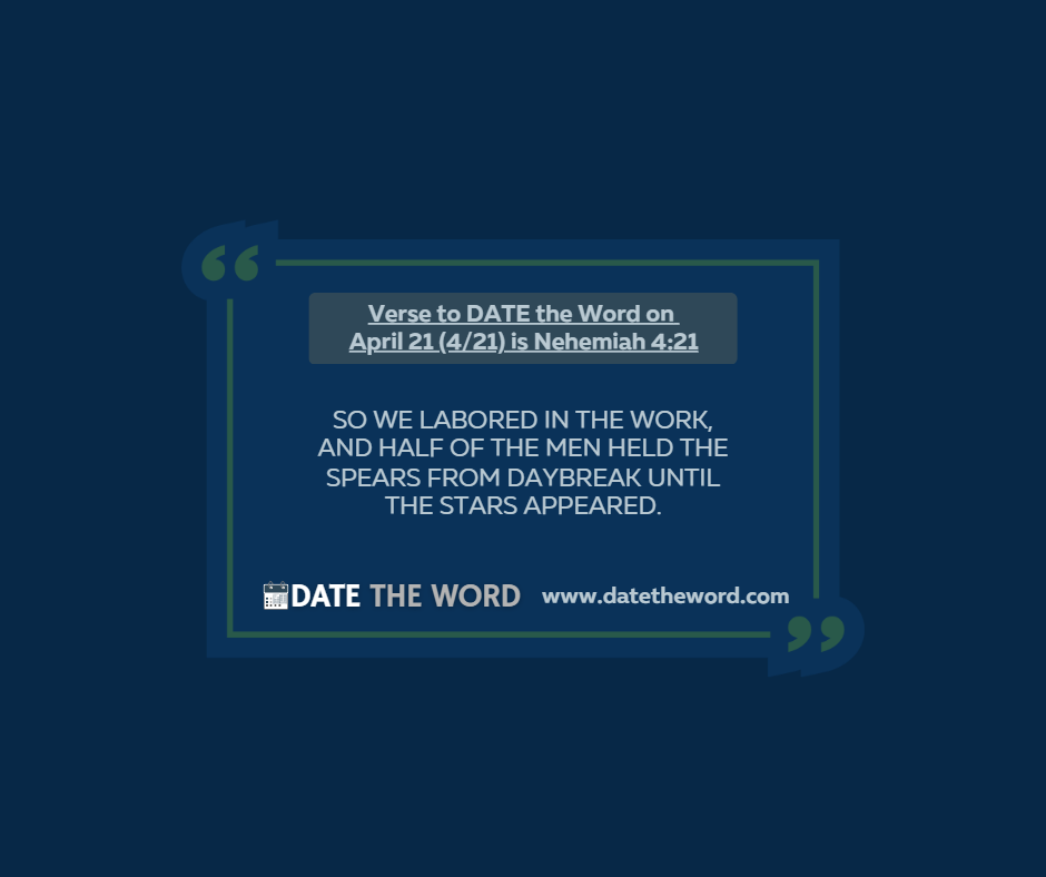 Verse to DATE the Word on April 21 (4/21) is Nehemiah 4:21