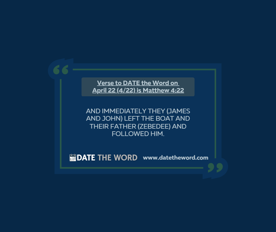 Verse to DATE the Word on April 22 (4/22) is Matthew 4:22