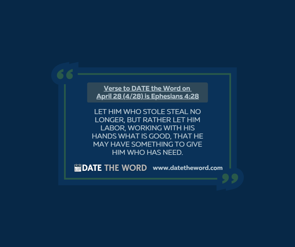 Verse to DATE the Word on April 28 (4/28) is Ephesians 4:28