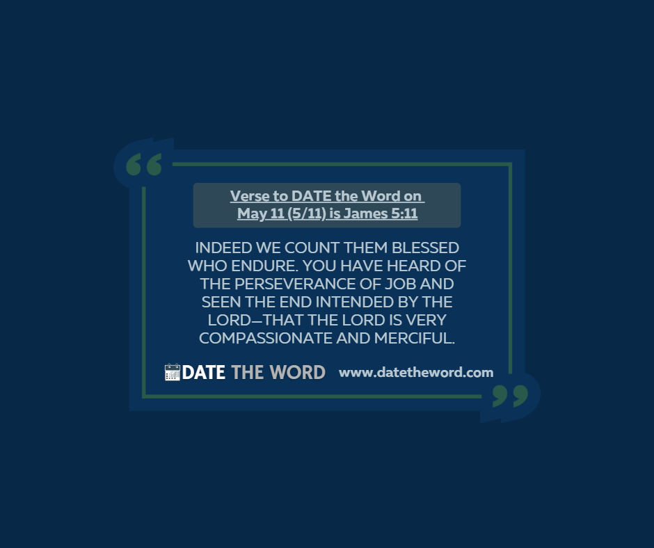 Verse to DATE the Word on May 11 (5/11) is James 5:11