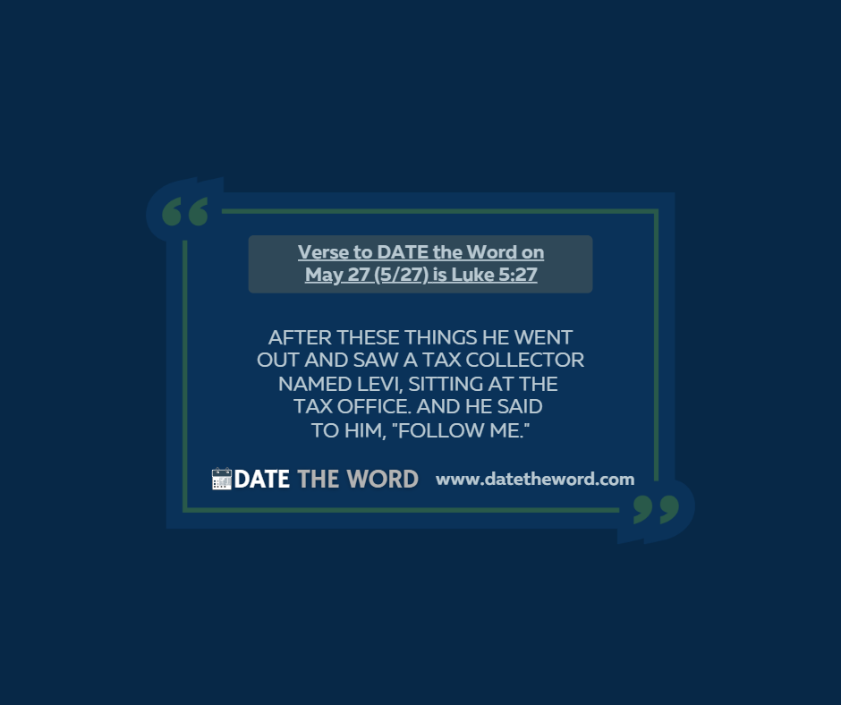 Verse to DATE the Word on May 27 (5/27) is Luke 5:27