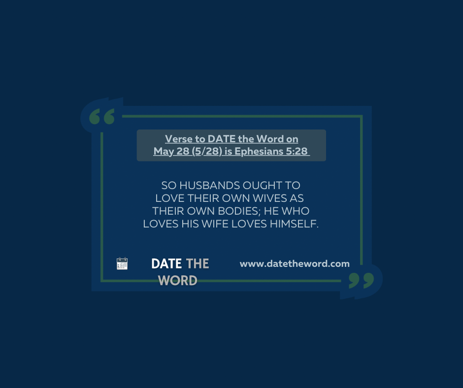 Verse to DATE the Word for May 28 (5/28) is Ephesians 5:28