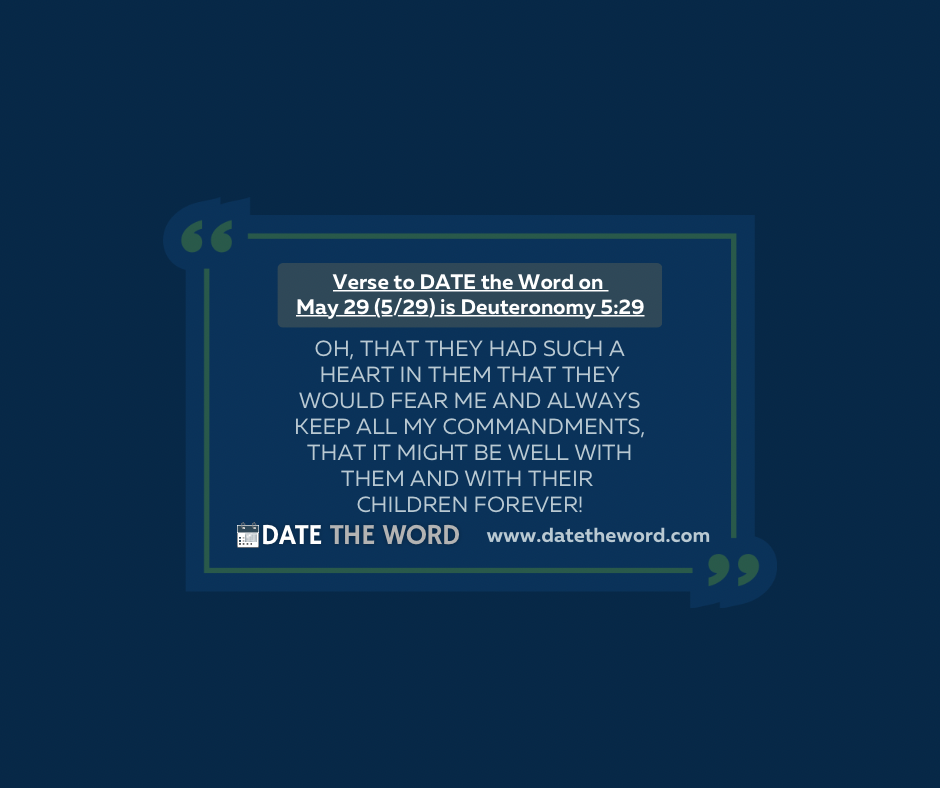 Verse to DATE the Word on May 29 (5/29) is Deuteronomy 5:29